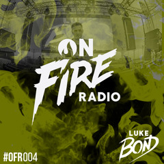 Luke Bond On Fire Radio 004