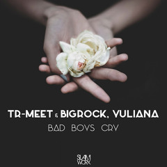 OUT NOW! Tr-Meet & BigRock, Yuliana - Bad Boys Cry (Extended Mix)