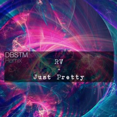 RV - Just Pretty (DBSTM REMIX) *FREE DOWNLOAD*