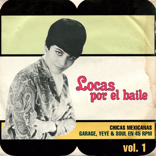 Locas por el baile , vol. 1 - Chicas Mexicanas Garage, Yeyé & Soul
