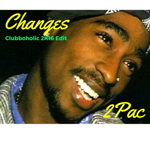 2Pac -  Changes(Clubboholic 2K16 Edit)