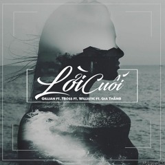 Lời cuối - TBoss x Gia Thăng x Gillian x Willistic