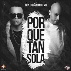 Eiby Lion Ft. Tony Lenta - Por Que Tan Sola