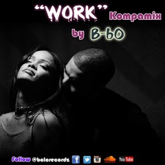Work - Rihanna & Drake Kompa Mix By BOLO Recordz