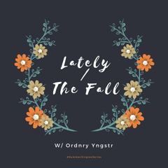 Lately / The Fall (W/ Ordnry Yngstr)