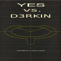 Yes Vs. D3RKIN - Owner Of A Lonely Heart