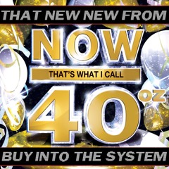Now That's What I Call 40oz. (DJ MIX) FREE DOWNLOAD IN BUY LINK