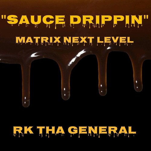 SAUCE DRIPPIN MATRIX NEXT LEVEL//RK THa GENERAL