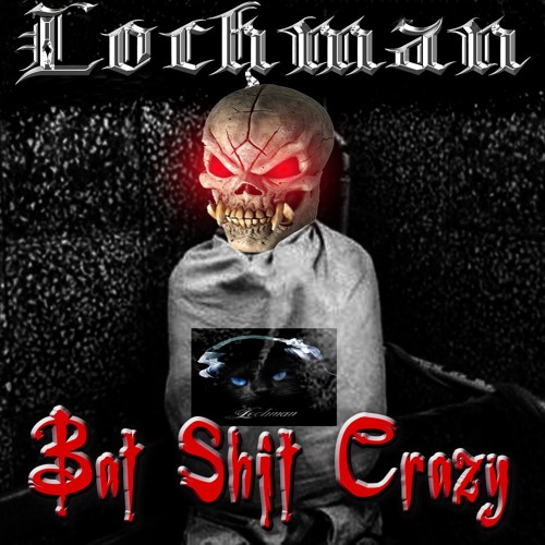 ⚠️ ⚠️ ⚠️ LOCHMAN  "Bat Shit Crazy " ⚠️ ⚠️ ⚠️