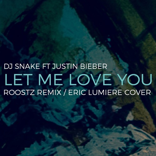 DJ Snake Ft Justin Bieber - Let Me Love You (Roostz Ft. Eric Lumiere Cover)  by RǾǾSŦŻ on SoundCloud - Hear the world's sounds