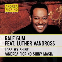 Ralf Gum feat. Luther Vandross - Lose My Shine (Andrea Fiorino Shiny Mash) * FREE DL *
