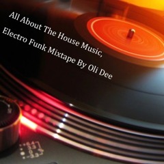 All About The House Music, Electro Funk MixTape By Oli Dee