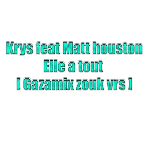 Krys Feat Matt Houston- Elle A Tout [Gazamix Zouk Vrs] [ BUY=FREE DOWNLOAD]