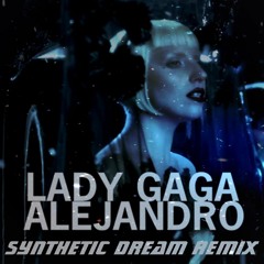 Lady Gaga - Alejandro (Synthetic Dream Space Mix)