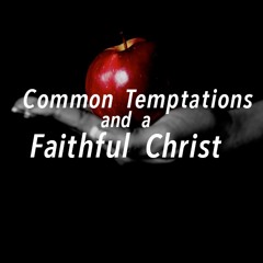 Common Temptations and a Faithful Christ