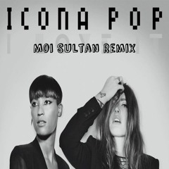 Icona Pop - I Love it ( Moi Sultan Remix)