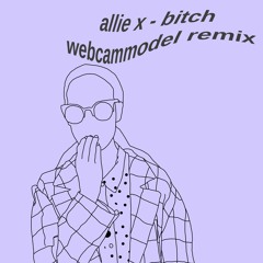 allie x - bitch (webcam model remix)