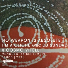 NO WEAPON IS ABSOLUTE N°34 by Cosmo VItelli & DJ Sundae - 16-07-2016 - Rinse France