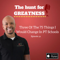 Episode 52: Three Of The 75 Things I Would Change In PT Schools