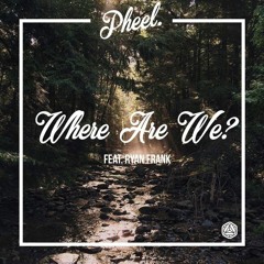 Pheel - Where Are We (Ft. Ryan Frank) [Free Download]