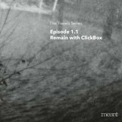 Remain with Click Box - The Travels Series - Episode 1.1 - MEANT026