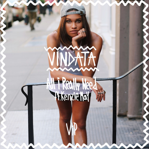 All I Really Need feat. Kenzie May (Vindata VIP Mix)