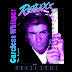 Retröxx feat. The Neon Droid - Careless Whisper (Remix)