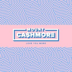 Mount Cashmore - Love You More