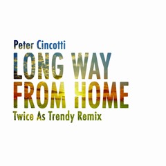 Peter CINCOTTI- Long Way From Home (Twice As Trendy Remix)