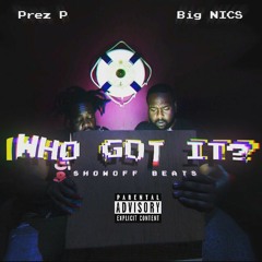 Prez P x Big Nics - Who Got It Prod. by Showoff Beats