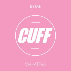 CUFFFREE012: RYME - Whateva (Original Mix) [CUFF] FREE DOWNLOAD