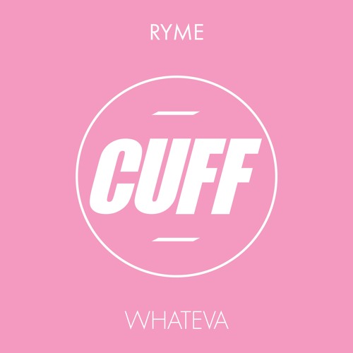 CUFFFREE012: RYME - Whateva (Original Mix) [CUFF] FREE DOWNLOAD