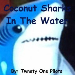 Coconut Sharks In The Water - Twenty One Pilots