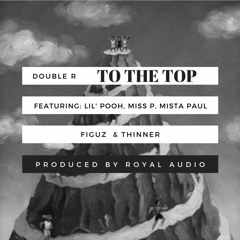 Double R - To The Top Feat Pooh, Miss P, Mista Paul, Figuz, Thinner, Prod By Royal Audio