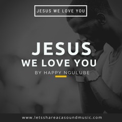 Happy Ngulube - Jesus We Love You