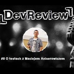 DevReview #8 - O testach z Maciejem Aniserowiczem