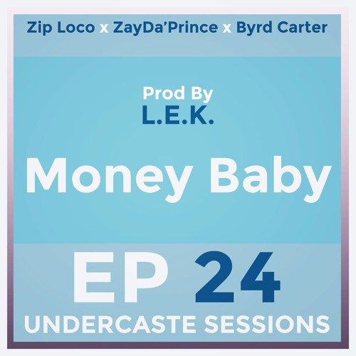 UCS Ep.24 - Money Baby ft. Zip Loco, ZayDa’Prince, Byrd Carter
