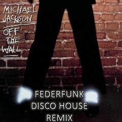 Michael Jackson - Off The Wall ( FederFunk Disco House Remix )2016 *FREE DOWNLOAD*