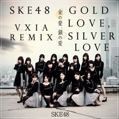 SKE48 "金の愛、銀の愛" [GOLD LOVE, SILVER LOVE] CINEMATIC REMIX by VXIA