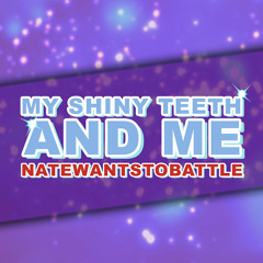 My Shiny Teeth and Me - NateWantsToBattle