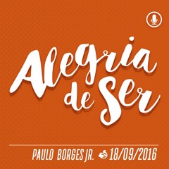 Alegria de Ser - 18/09/16 - Paulo Jr.