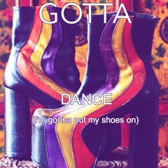 GOTTA - DANCE (I'm Gonna Put My Shoes On)