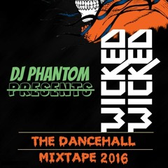 DJ PHANTOM PRESENTS WICKED WICKED [THE DANCEHALL MIXTAPE 2016]