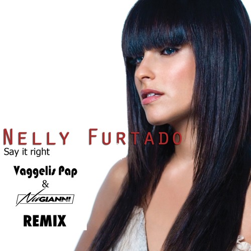Nelly Furtado - Say It Right ( Vaggelis Pap & Nu Gianni Remix) Free  Download by Vaggelis_Pap on SoundCloud - Hear the world's sounds