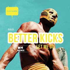 OUT NOW!!! BETTER KICKS - Let Me Go (Original Mix)