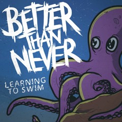 Better Than Never - Learning To Swim