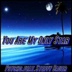 Psycho.feat.Steffy Bauer - You Are My Only Star " mastered" (Free DL)
