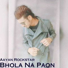 Aayan Rockstar [Bhola Na Paon] Official Brand New Single