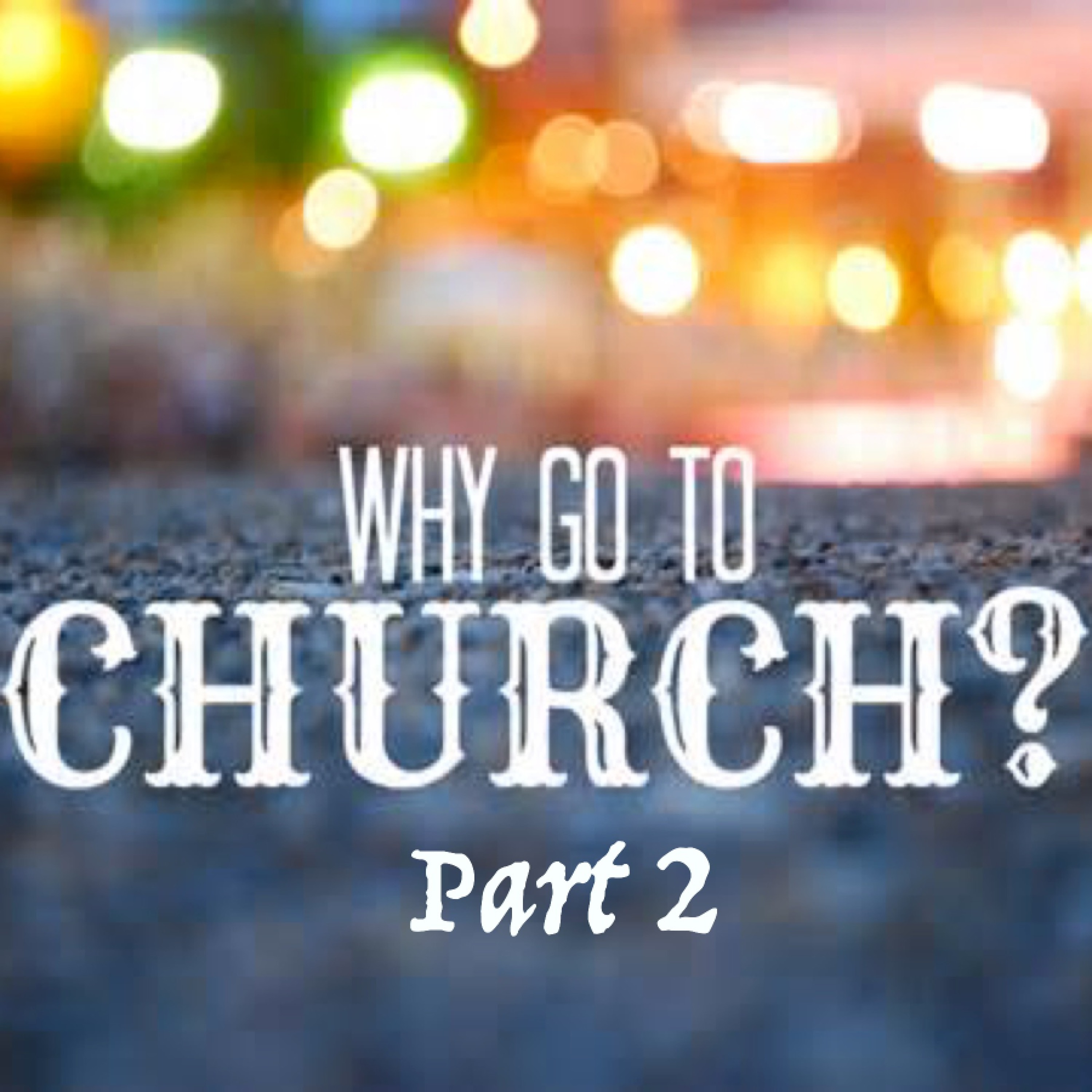 9 - 18 - 16  Why Go to Church? Part 2 episode artwork