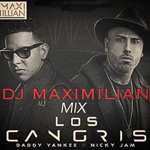 LOS CANGRIS DADDy YANKEE,NICKY JAM       MIX BY DJ MAXIMILIAN